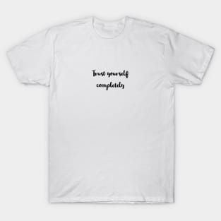Trust yourself completely . T-Shirt